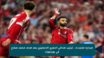 صدارة متجددة.. ترتيب هدافي الدوري الإنجليزي بعد هدف محمد صلاح في بورنموث